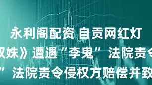 永利阁配资 自贡网红灯组《青城双姝》遭遇“李鬼” 法院责令侵权方赔偿并致歉