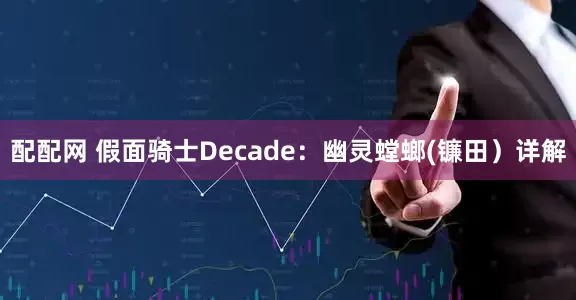 配配网 假面骑士Decade：幽灵螳螂(镰田）详解